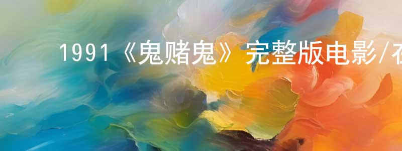 曹嘉斌的动漫综艺大全,1991《鬼赌鬼》完整版电影/在线观看/百度云-美剧天堂